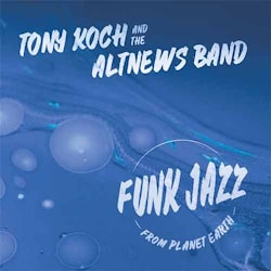 Tony Koch and the AltNews Band - Funk Jazz from Planet Earth  