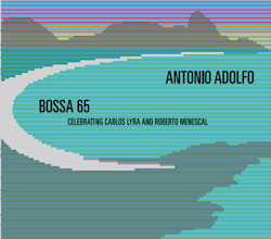 Antonio Adolfo - Bossa 65: Celebrating Carlos Lyra and Roberto Menescal  