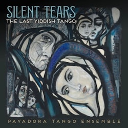 Payadora Tango Ensemble - Silent Tears – The Last Yiddish Tango  