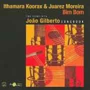 Ithamara Koorax & Juarez Moreira - Bim Bom - The Complete Joao Gilberto Songbook  