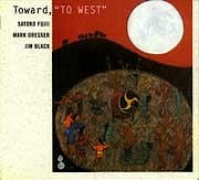 Satoko Fujii / Mark Dresser / Jim Black - Toward, To West  