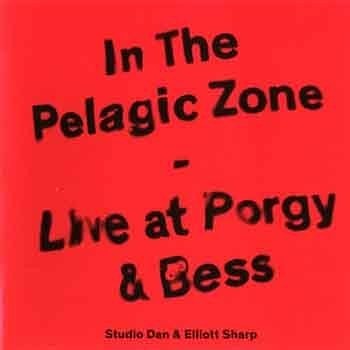 Studio Dan & Elliott Sharp - In The Pelagic Zone – Live At Porgy & Bess  