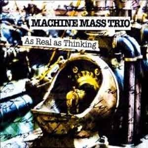 Machine Mass Trio - As Real As Thinking  