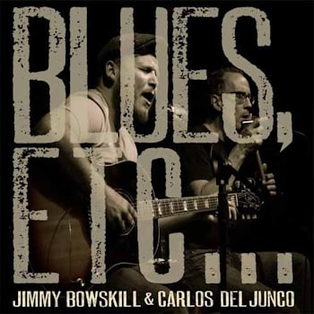 Jimmy Bowskill & Carlos Del Junco - Blues Etc…  