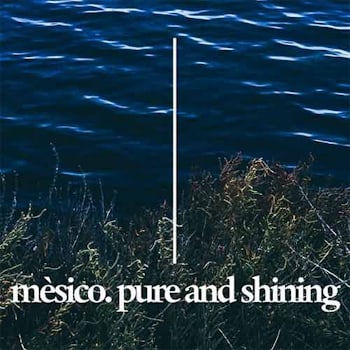Mésico - Pure And Shining  
