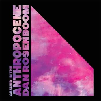 Dan Rosenboom - Absurd In The Anthropocene  