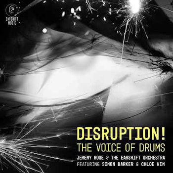 Jeremy Rose & The Earshift Orchestra Featuring Simon Barker and Chloe Kim - Disruption! The Voice of Drums  