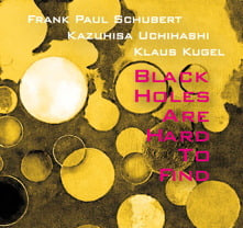 Frank Paul Schubert / Kazuhisa Uchihashi / Klaus Kugel - Black Holes Are Hard To Find  