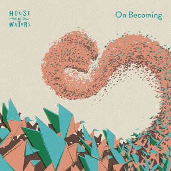 House of Waters - On Becoming  