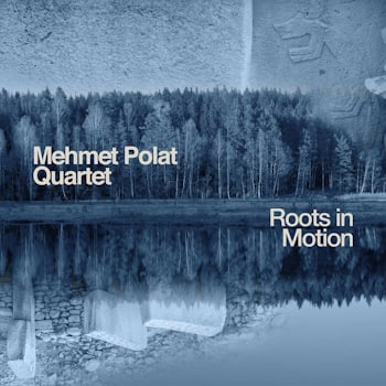 Mehmet Polat Quartet - Roots in Motion  