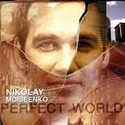 Nikolay Moiseenko - Perfect World  