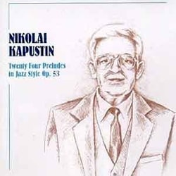 Nikolai Kapustin - Twenty Four Preludes In Jazz Style Op. 53  