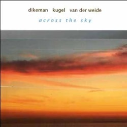 Dikeman / Kugel / van der Weide - Across The Sky  