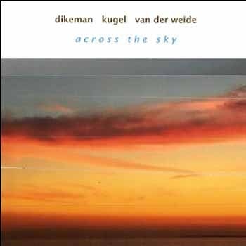 Dikeman / Kugel / van der Weide - Across The Sky  