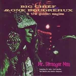 Big Chief Monk Boudreaux & The Golden Eagles - Mr.Stranger Man  