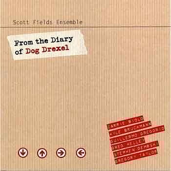 Scott Fields Ensemble - From The Diary Of Dog Drexel  