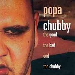 Popa Chubby - The Good, The Bad And The Chubby  