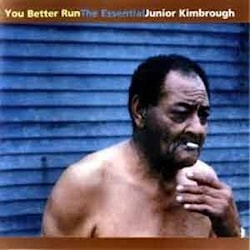 Junior Kimbrough - You Better Run: The Essential J.K.  