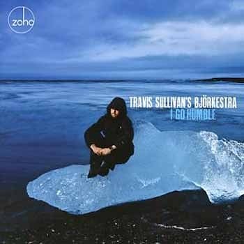 Travis Sullivan's Björkestra - I Go Humble  