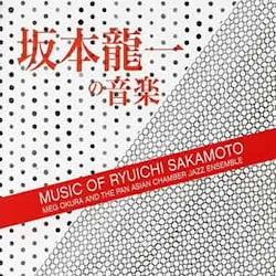 Meg Okura & the Pan Asian Chamber Jazz Ensemble - Music of Ryuichi Sakamoto  