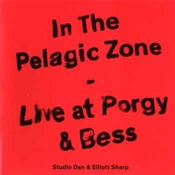 Studio Dan & Elliott Sharp - In The Pelagic Zone – Live At Porgy & Bess  