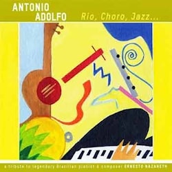 Antonio Adolfo - Rio, Choro, Jazz...  