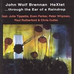 John Wolf Brennan Hextet - ...through the Ear of a Raindrop  