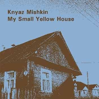 Knyaz Mishkin - My Small Yellow House  