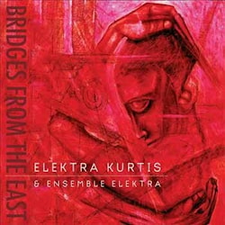 Elektra Kurtis & Ensemble Elektra - Bridges From the East  