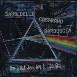 Savoldelli / Casarano / Bardoscia - The Great Jazz Gig In The Sky  