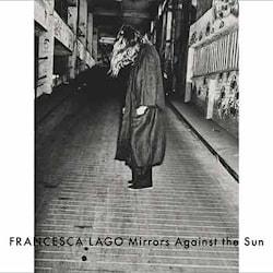 Francesca Lago - Mirrors Against the Sun  
