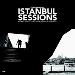 Ilhan Ersahin's Istanbul Sessions - Istanbul Underground  