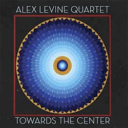 Alex Levine Quartet - Towards The Center  