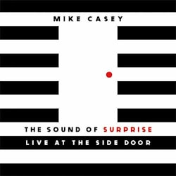 Mike Casey - The Sound of Surprise: Live at the Side Door  