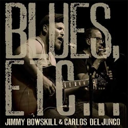 Jimmy Bowskill & Carlos Del Junco - Blues Etc…  
