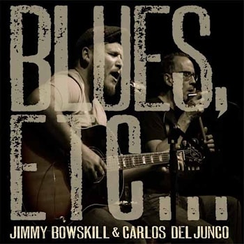 Jimmy Bowskill & Carlos Del Junco - Blues Etc…  