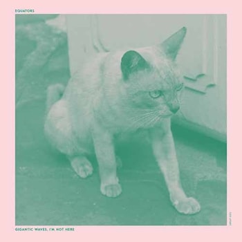 Equators - Gigantic Waves, I’m Not Here  