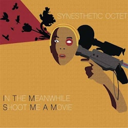 Synesthetic Octet - In the Meanwhile Shoot Me a Movie  