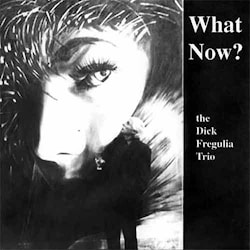 Dick Fregulia Trio - What Now?  