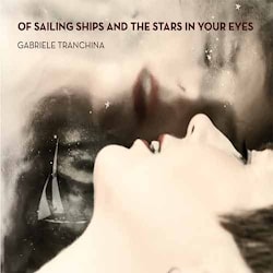 Gabriele Tranchina - Of Sailing Ships and the Stars in Your Eyes  