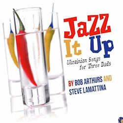 Bob Arthurs / Steve LaMattina - Jazz It Up! Ukrainian Songs for Three Dads  