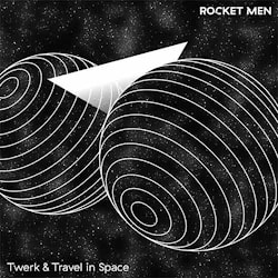 Rocket Men - Twerk & Travel In Space  