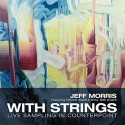 Jeff Morris - With Strings. Live Sampling In Counterpoint  