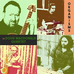 Doug MacDonald Quartet - Organisms  