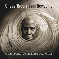 Sam Newsome - Chaos Theory: Song Cycles for Prepared Saxophone  