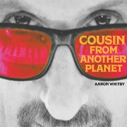 Aaron Whitby - Cousin From Another Planet  
