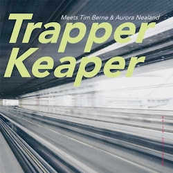 Trapper Keaper - Trapper Keaper Meets Tim Berne & Aurora Nealand  