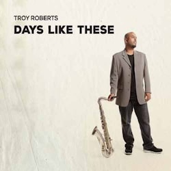 Troy Roberts - Days Like These  