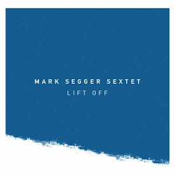 Mark Segger Sextet - Lift Off  