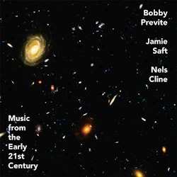 Bobby Previte / Jamie Saft / Nels Cline - Music From the Early 21st Century  